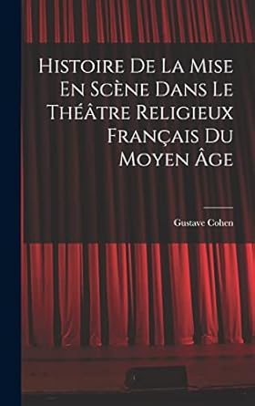 Histoire De La Mise En Scène Dans Le Théâtre Religieux Français Du Moyen Âge
