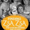 Finding Zsa Zsa: The Gabors Behind the Legend