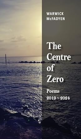 The Centre of Zero: Poems 2019-2024