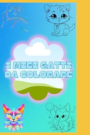 I miei Gatti da Colorare: Un Mondo di Tenerezza: 20 Illustrazioni Adorabili per Rilassarsi e Divertirsi