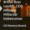 I'm yours, British Boss London. CEO Millionär Milliardär Liebesroman: CEO Romance Deutsch Kindle spicy und lustig Frauen Literatur Billionär millionaire billionaire Buch