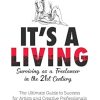 IT'S A LIVING: Surviving as a Freelancer in the 21st Century, The Ultimate Guide to Success for Artists and Creative Professionals
