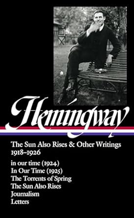 Ernest Hemingway: The Sun Also Rises & Other Writings 1918-1926 (Loa #334): In Our Time (1924) / In Our Time (1925) / The Torrents of Spring / The Sun Also Rises / Journalism & Letters