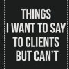 Things I Want to Say to Clients but Can't: College Ruled Notebook | Novelty Lined Journal | Gift Card Alternative | Perfect Keepsake For Passive Aggressive People