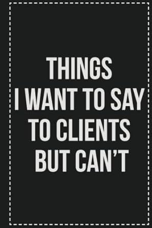 Things I Want to Say to Clients but Can't: College Ruled Notebook | Novelty Lined Journal | Gift Card Alternative | Perfect Keepsake For Passive Aggressive People