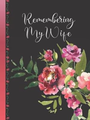 Remembering My Wife Memorial Keepsake Journal: For Anyone Who Lost The Special Lady In Their Life And Wishes To Write Down Treasured Memories.