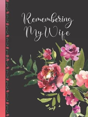 Remembering My Wife Memorial Keepsake Journal: For Anyone Who Lost The Special Lady In Their Life And Wishes To Write Down Treasured Memories.