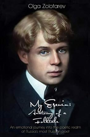 My Esenin: Anatomy of a Folktale: An emotional journey into the poetic realm of Russia's most Russian poet