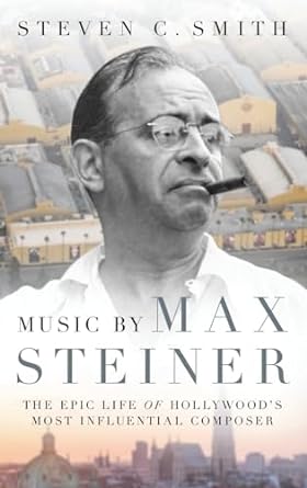 Music by Max Steiner: The Epic Life of Hollywood's Most Influential Composer