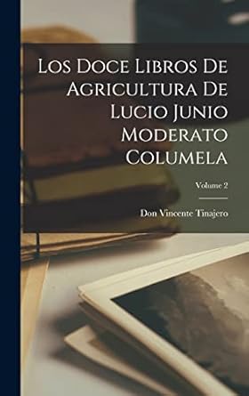Los Doce Libros De Agricultura De Lucio Junio Moderato Columela; Volume 2