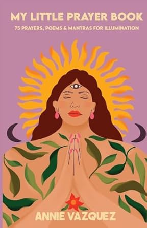 My Little Prayer Book: 75 Prayers, Poems & Mantras for...