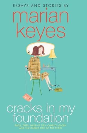 Cracks in My Foundation: Bags, Trips, Make-Up Tips, Charity, Glory, and the Darker Side of the Story: Essays and Stories by Marian Keyes