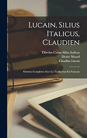 Lucain, Silius Italicus, Claudien: Oeuvres Completes Avec La Traduction En Francais