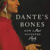 Dante's Bones: How a Poet Invented Italy