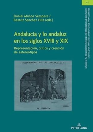 Andalucía y lo andaluz en los siglos XVIII y XIX: Representación, crítica y creación de estereotipos (40)