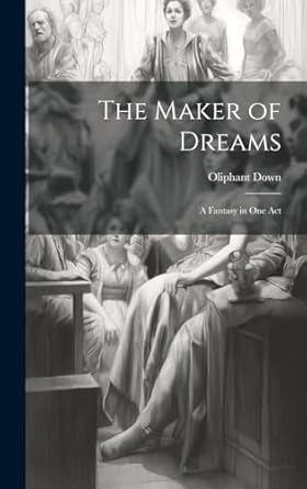 The Maker of Dreams; a Fantasy in one Act