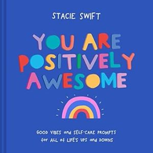You Are Positively Awesome: Good Vibes And Self-Care Prompts For All Life's Ups And Downs
