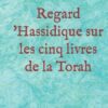 Regard 'Hassidique sur les cinq livres de la Torah: Comprendre les secrets de la Kabbalah