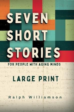 Seven Short Stories for People With Aging Minds: Large Print, Easy-To-Read Book for People with Dementia, Alzheimer's & Other Forms of Cognitive Decline