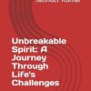 Unbreakable Spirit: A Journey Through Life's Challenges