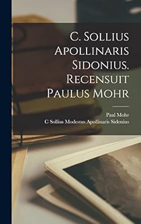 C. Sollius Apollinaris Sidonius. Recensuit Paulus Mohr