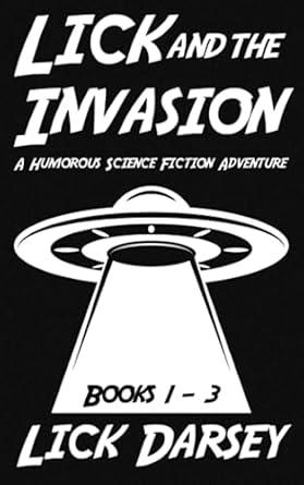 Lick and the Invasion: Books 1 - 3 (A Humorous Science Fiction Adventure)