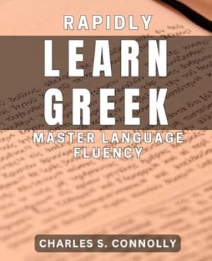 Rapidly Learn Greek: Master Language Fluency: Effortlessly Achieve Greek Proficiency: Language Learning Made Simple