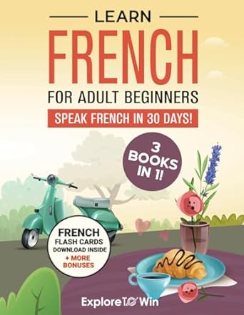 Learn French for Adult Beginners: 3 Books in 1: Speak French in 30 Days!