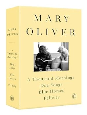 Mary Oliver Collection: A Thousand Mornings, Dog Songs, Blue Horses, and Felicity