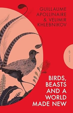Birds, Beasts and a World Made New: Guillaume Apollinaire and Velimir Khlebnikov (1908-22)
