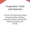 Compositors' Tools And Materials: A Primer Of Information About Composing Sticks, Galleys, Leads Brass Rules, Cutting And Mitering Machines, Etc. (1918)