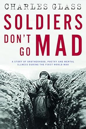 Soldiers Don't Go Mad: A Story of Brotherhood, Poetry and Mental Illness During the First World War