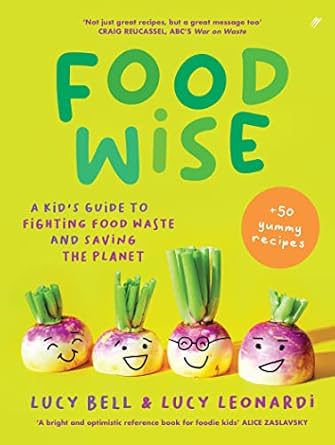 Foodwise: A kid’s guide to fighting food waste and saving the planet. Features 50 yummy recipes