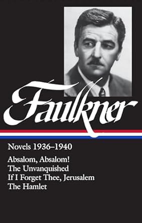 William Faulkner Novels 1936-1940 (LOA #48): Absalom, Absalom! / The Unvanquished / If I Forget Thee, Jerusalem / The Hamlet