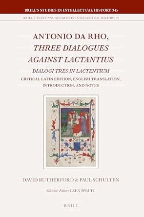 Antonio Da Rho, Three Dialogues Against Lactantius: Dialogi Tres in Lactentium Critical Latin Edition, English Translation, Introduction, and Notes: 345