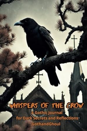 Whispers of the Crow: A Gothic Journal for Dark Secrets and...