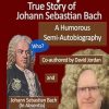 A Mostly True Story of Johann Sebastian Bach A Humorous Semi-Autobiography Co-authored by David Jordan and Johann Sebastian Bach (In Absentia)