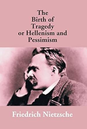 The Birth Of Tragedy Or Hellenism And Pessimism