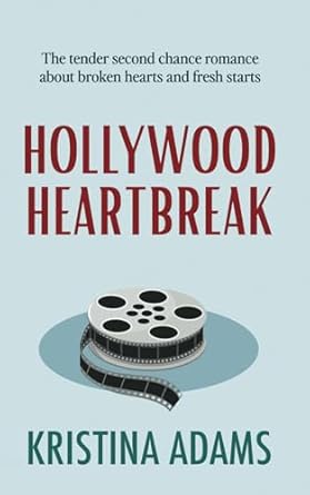 Hollywood Heartbreak: The tender second-chance romance about broken hearts and fresh starts