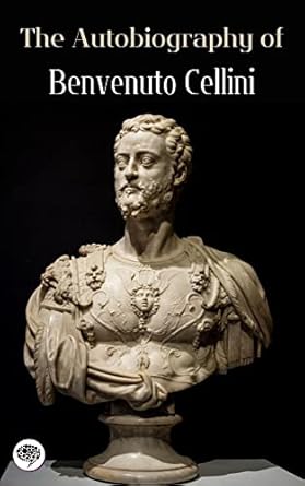 The Autobiography of Benvenuto Cellini