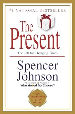 The Present: The Secret to Enjoying Your Work and Life, Now!