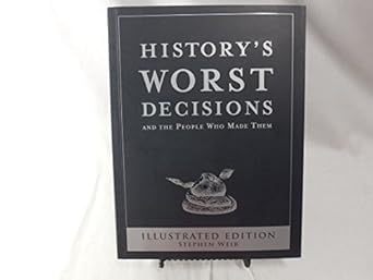 History's Worst Decisions and the People Who Made Them, Illustrated Edition