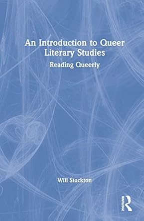 An Introduction to Queer Literary Studies: Reading Queerly