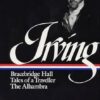Washington Irving: Bracebridge Hall, Tales of a Traveller, The Alhambra (LOA #52