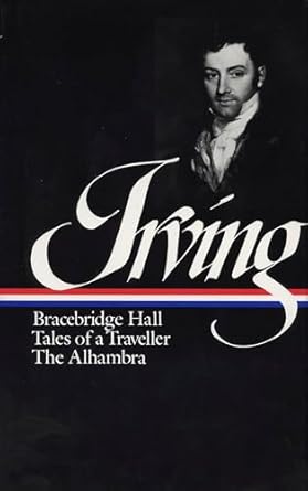 Washington Irving: Bracebridge Hall, Tales of a Traveller, The Alhambra (LOA #52