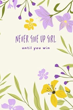 NEVER GIVE UP GIRL: Nice and perfect notebook for girls