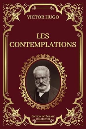 LES CONTEMPLATIONS - Victor Hugo - Edition Intégrale Collector: Méditations Poétiques, Émotions intemporelles et Voyages de l'âme | Œuvre complète : livres 1 à 6