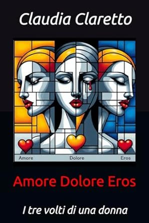 Amore Dolore Eros: I tre volti di una donna