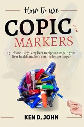HOW TO USE COPIC MARKERS: From Sketches to Masterpieces A Beginner's Guide to Mastering Artistic Expression for Professional Illustrations