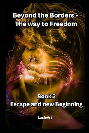 Beyond the Borders - The way to Freedom: Book 2: Escape and new Beginning
